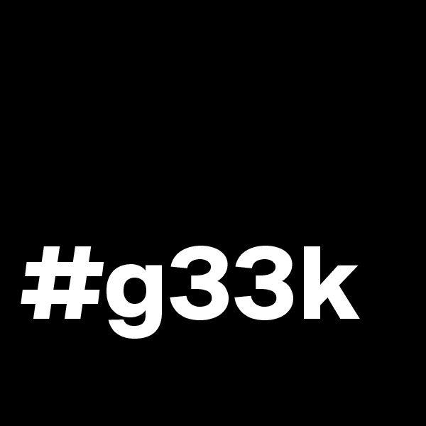       

#g33k