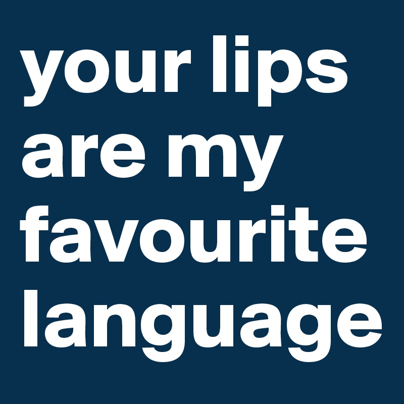 your lips are my favourite language