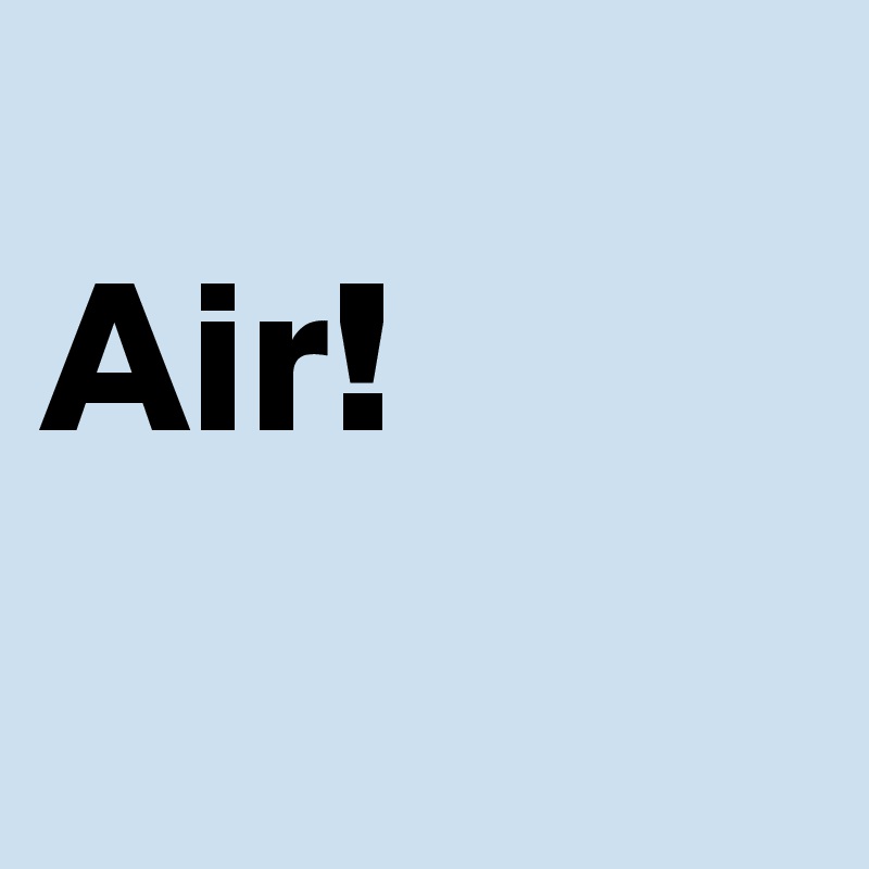 
Air!