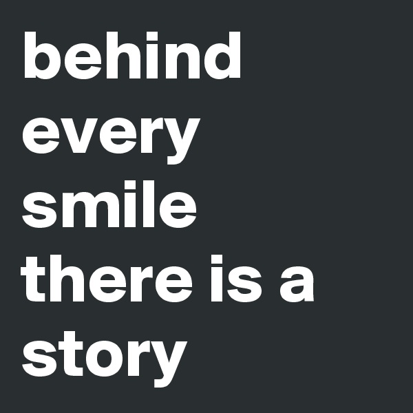 behind every smile there is a story