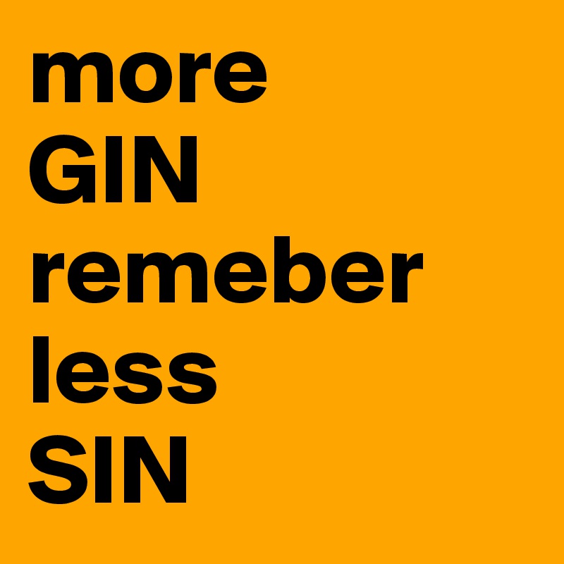 more
GIN
remeber
less
SIN