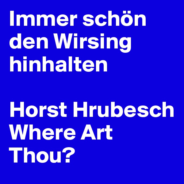 Immer schön den Wirsing hinhalten 

Horst Hrubesch Where Art Thou?