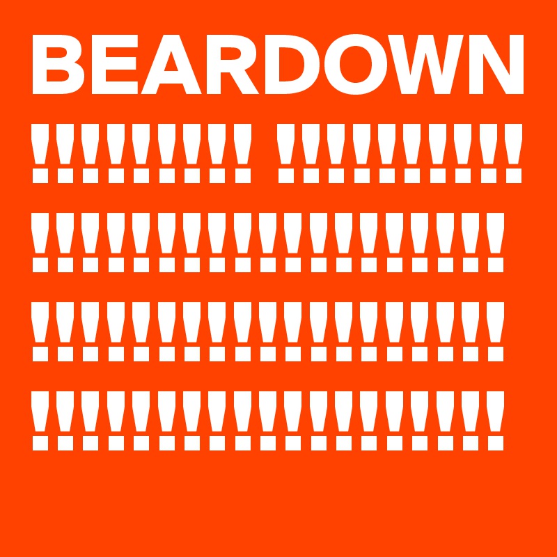 BEARDOWN!!!!!!!!! !!!!!!!!!!!!!!!!!!!!!!!!!!!!!!!!!!!!!!!!!!!!!!!!!!!!!!!!!!!!!!!!!!!