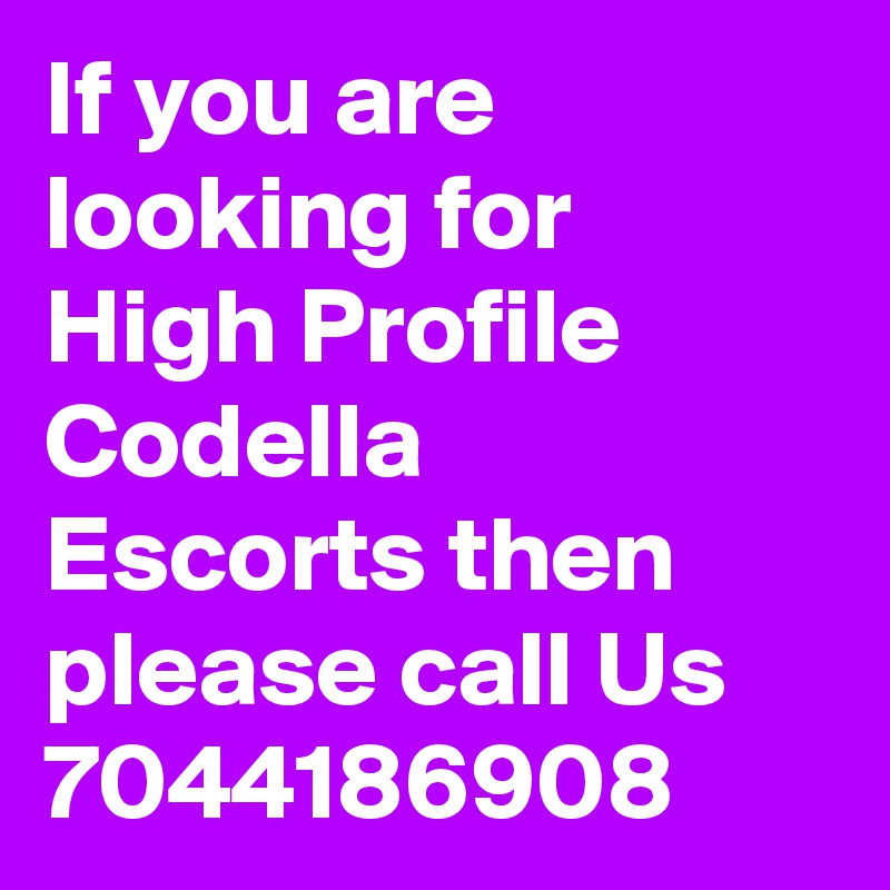 If you are looking for High Profile Codella Escorts then please call Us 7044186908