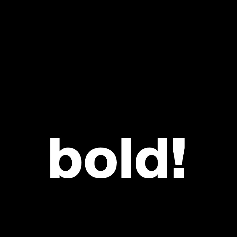 

   bold!