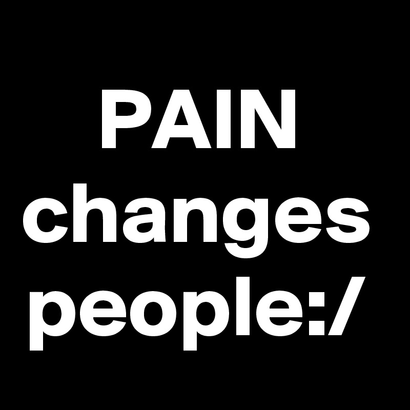 PAIN
changes
people:/