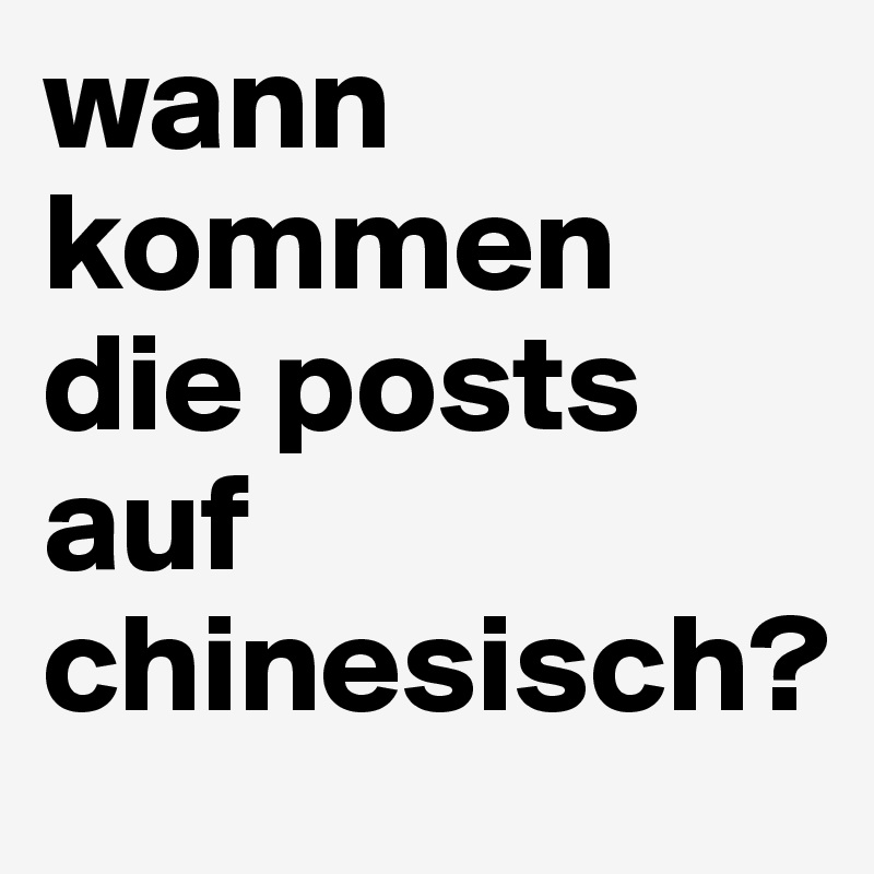 wann kommen die posts auf chinesisch?