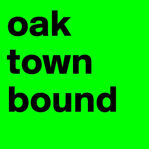 oak
town
bound