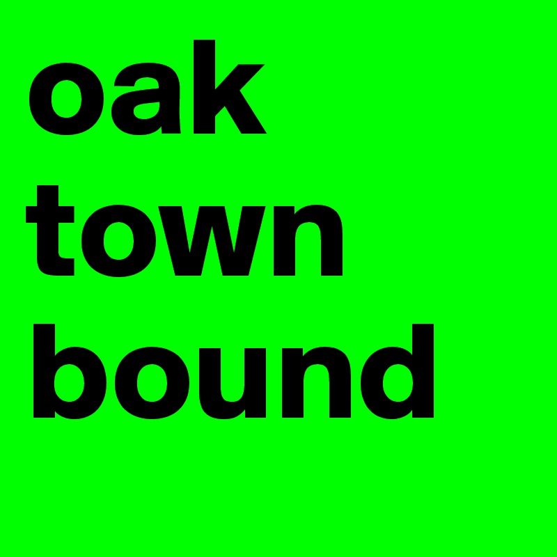 oak
town
bound