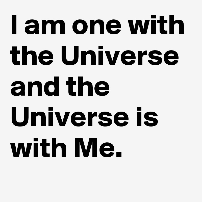 I Am One With The Universe And The Universe Is With Me Post By Fmon On Boldomatic