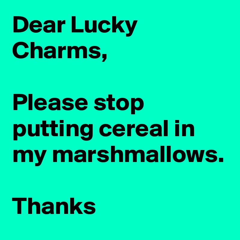 Dear Lucky Charms,

Please stop putting cereal in my marshmallows. 
 
Thanks