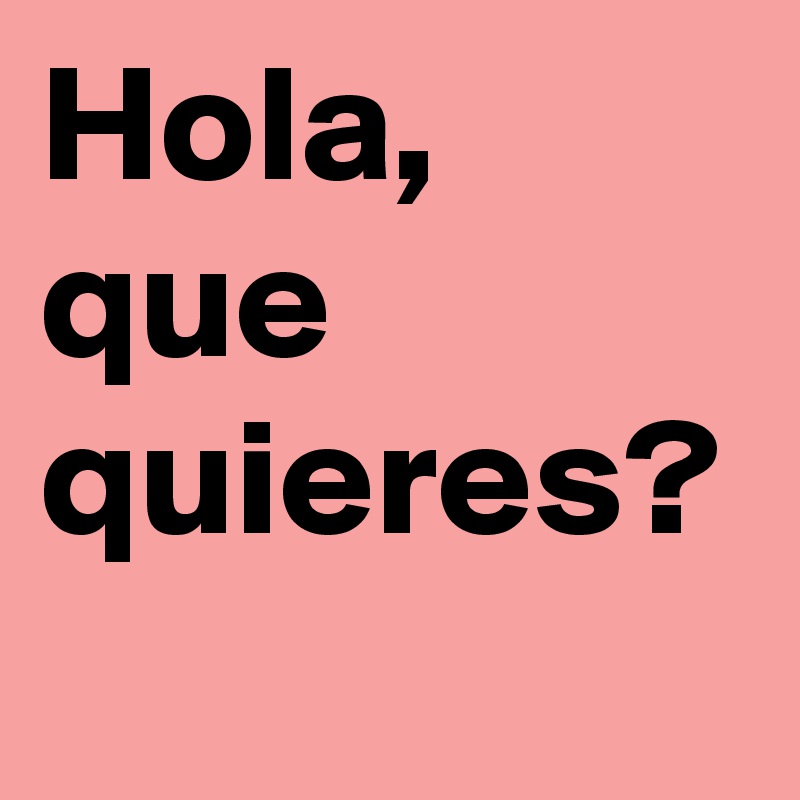 Hola, que quieres? - Post by laconseguidora on Boldomatic