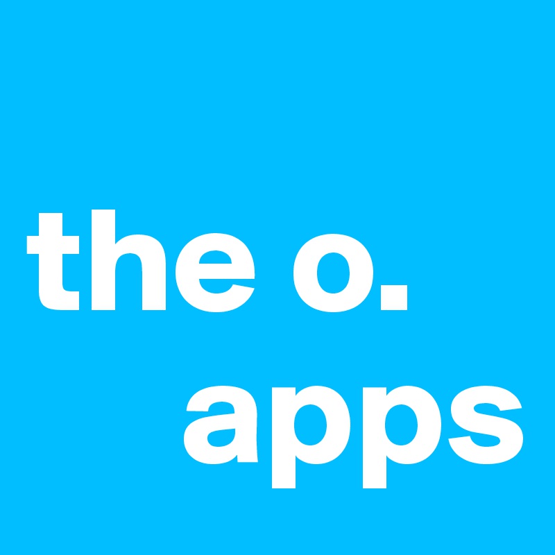 
the o.     
     apps