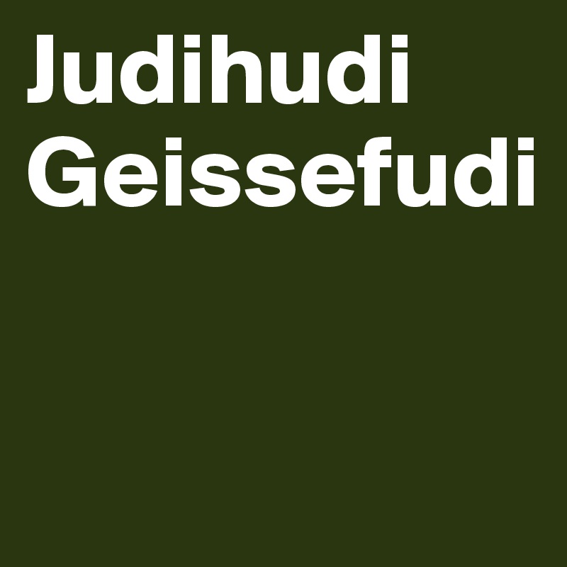 Judihudi Geissefudi

