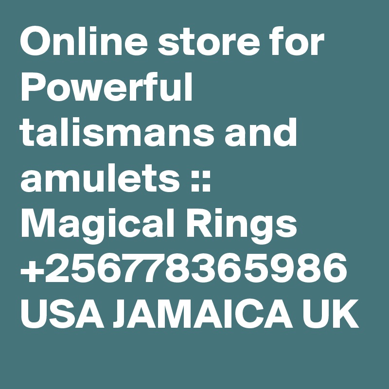 Online store for Powerful talismans and amulets :: Magical Rings +256778365986 USA JAMAICA UK