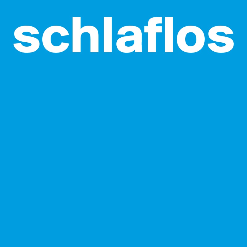 schlaflos 


