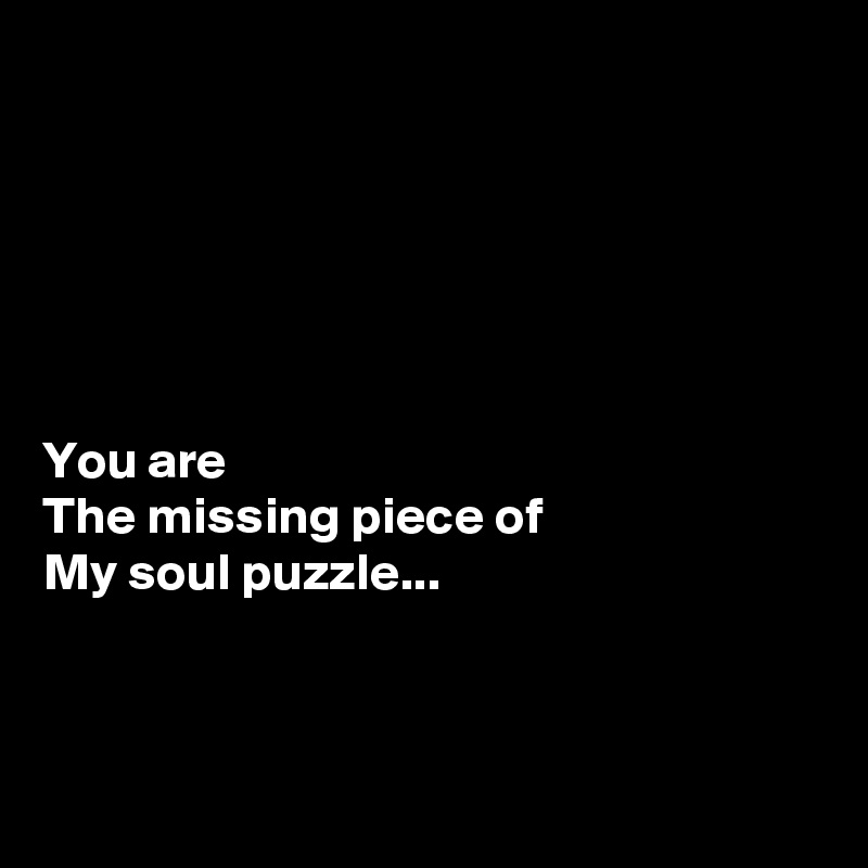 You Are The Missing Piece Of My Soul Puzzle Post By Sudeshnarocks On Boldomatic