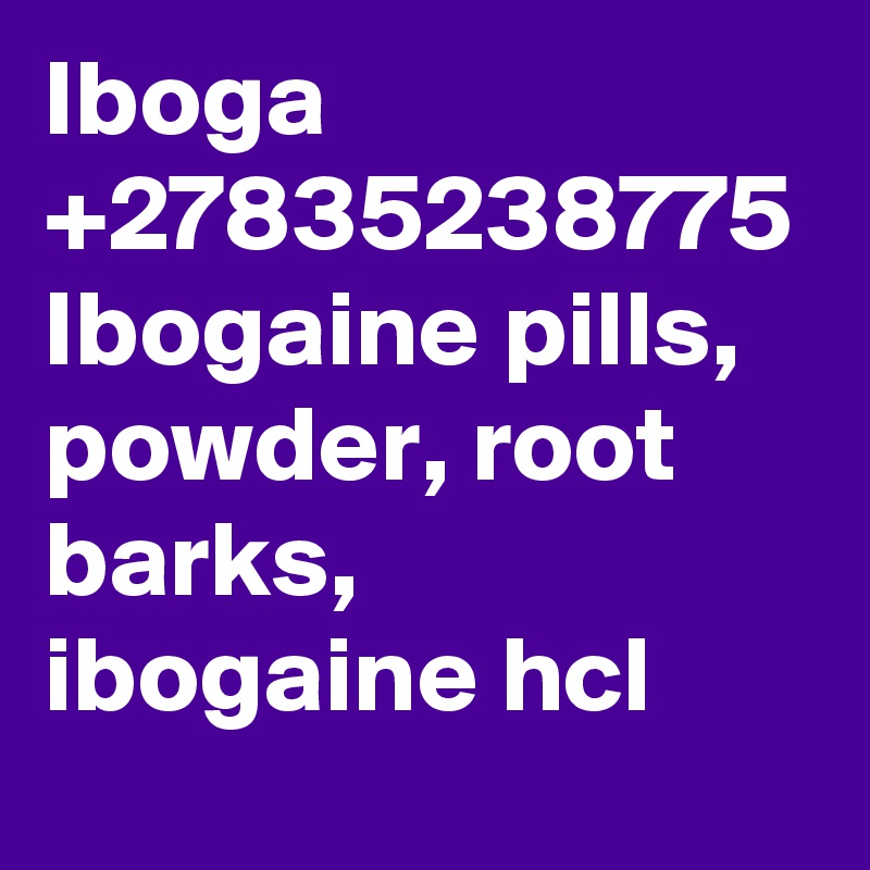 Iboga +27835238775 Ibogaine pills, powder, root barks, ibogaine hcl 