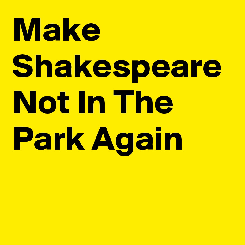 Make Shakespeare Not In The Park Again