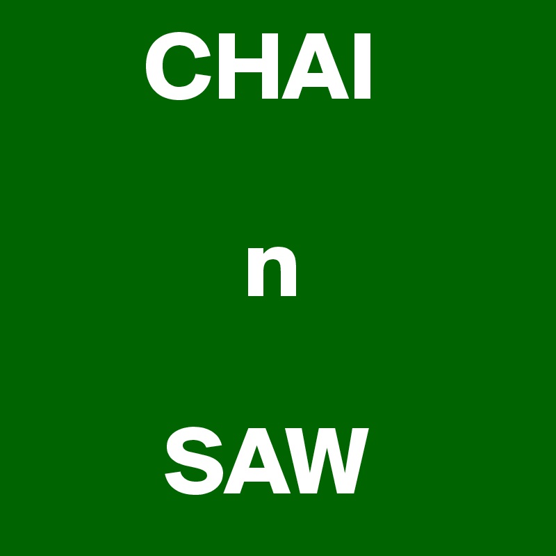       CHAI

           n

       SAW
