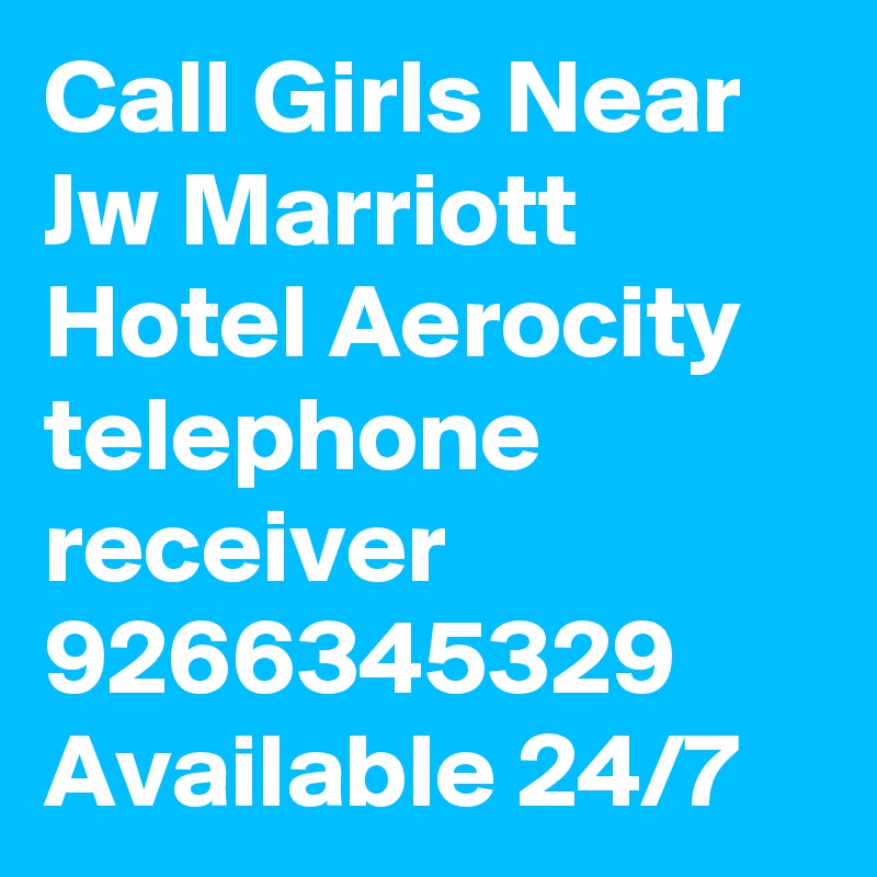 Call Girls Near Jw Marriott Hotel Aerocity telephone receiver 9266345329 Available 24/7