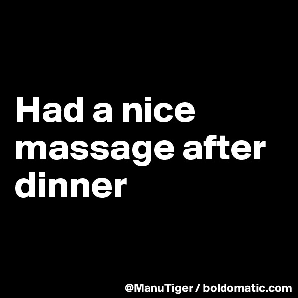 

Had a nice massage after dinner

