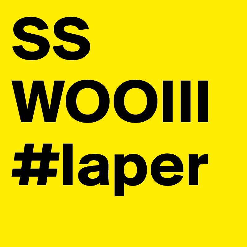 SS WOOIII
#laper 