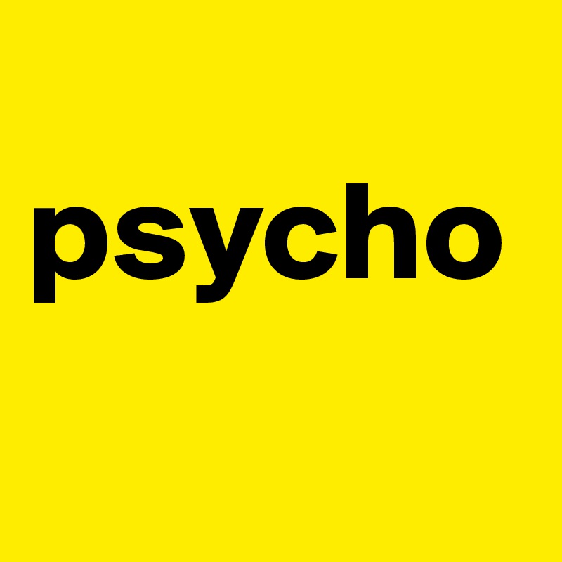 
psycho