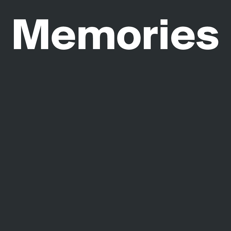 Memories


