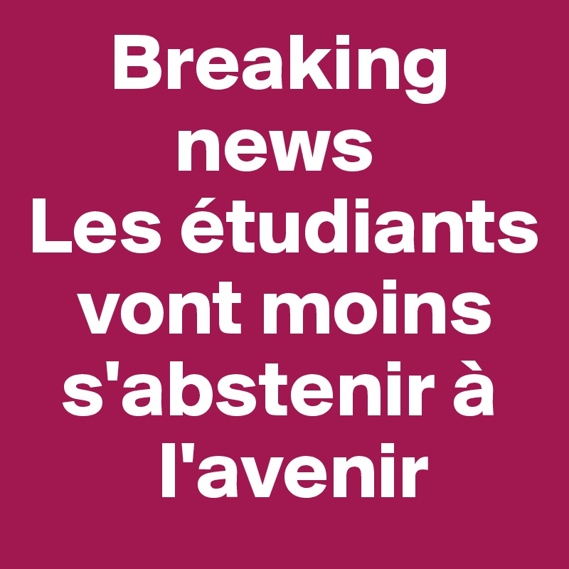      Breaking
         news
Les étudiants
   vont moins
  s'abstenir à
        l'avenir