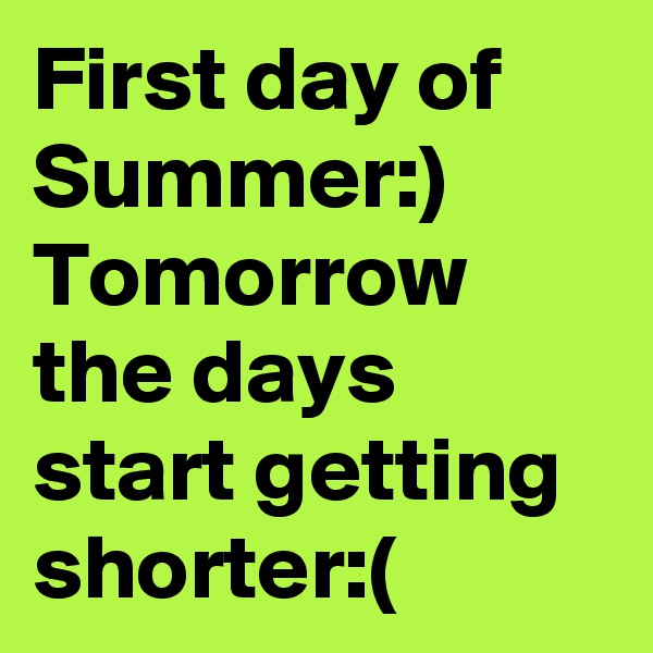 First day of Summer:) Tomorrow the days start getting shorter:(