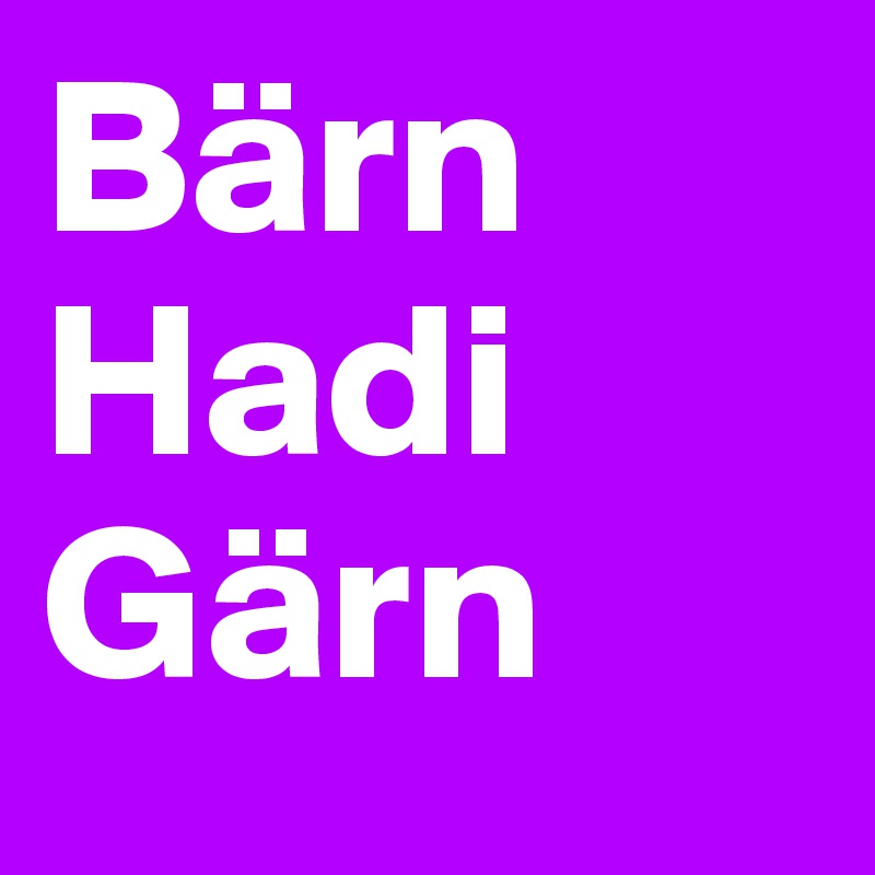 Bärn 
Hadi
Gärn