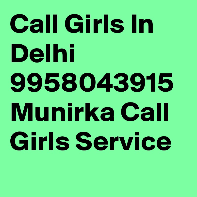 Call Girls In Delhi 9958043915 Munirka Call Girls Service
