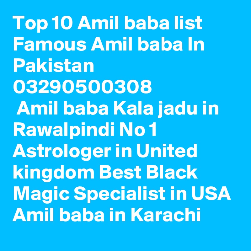 Top 10 Amil baba list Famous Amil baba In Pakistan 03290500308
 Amil baba Kala jadu in Rawalpindi No 1 Astrologer in United kingdom Best Black Magic Specialist in USA Amil baba in Karachi
