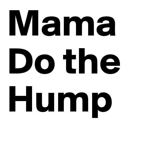 Mama Do the Hump