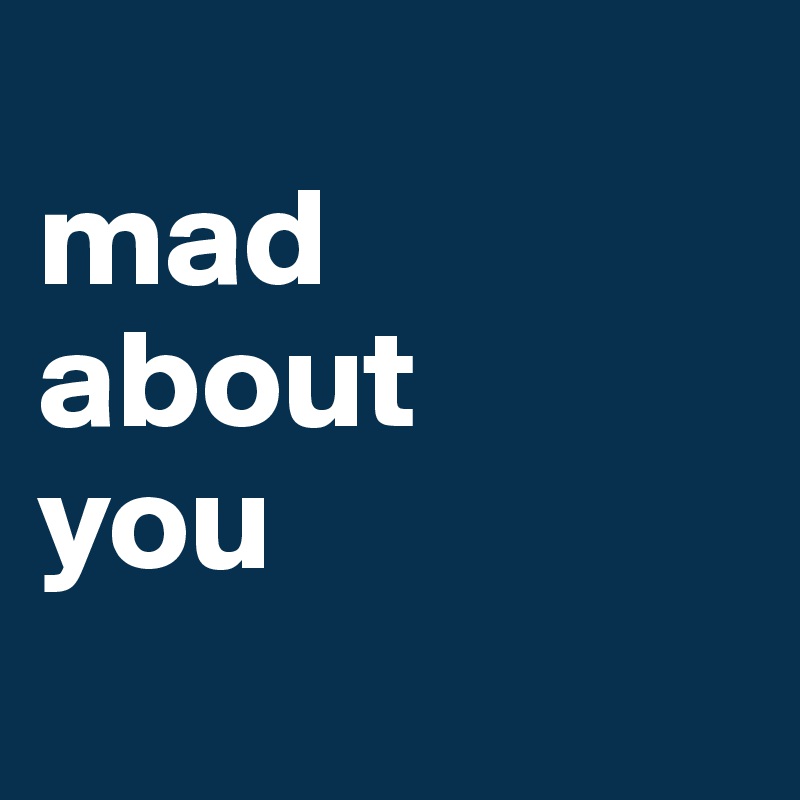 
mad
about
you
