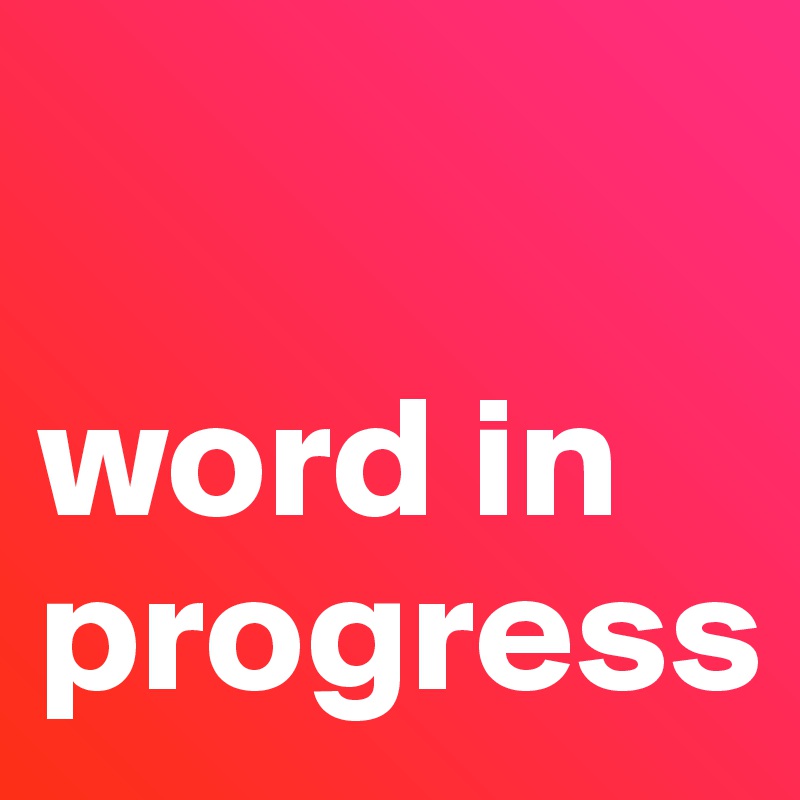

word in progress
