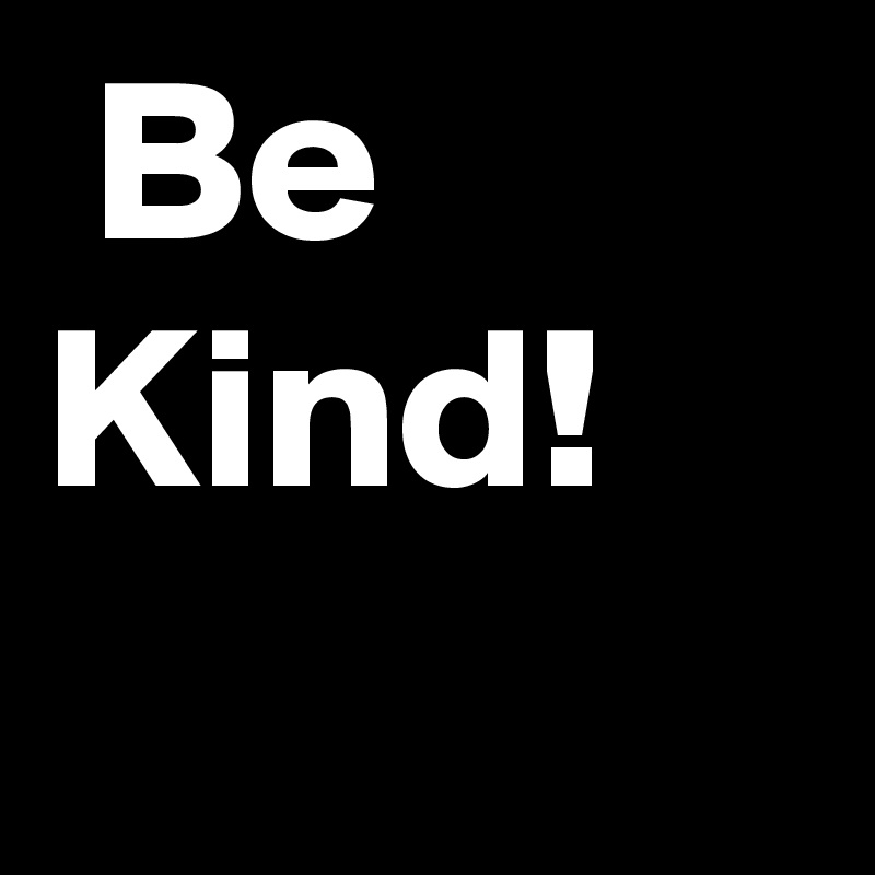  Be Kind!