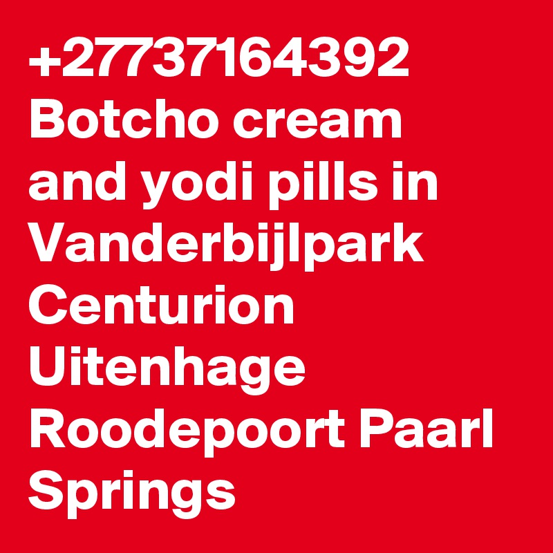 +27737164392 Botcho cream and yodi pills in Vanderbijlpark Centurion Uitenhage Roodepoort Paarl Springs