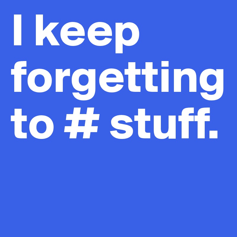 I keep forgetting to # stuff. 
