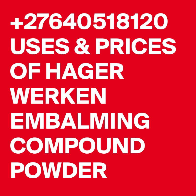 +27640518120 USES & PRICES OF HAGER WERKEN EMBALMING COMPOUND POWDER