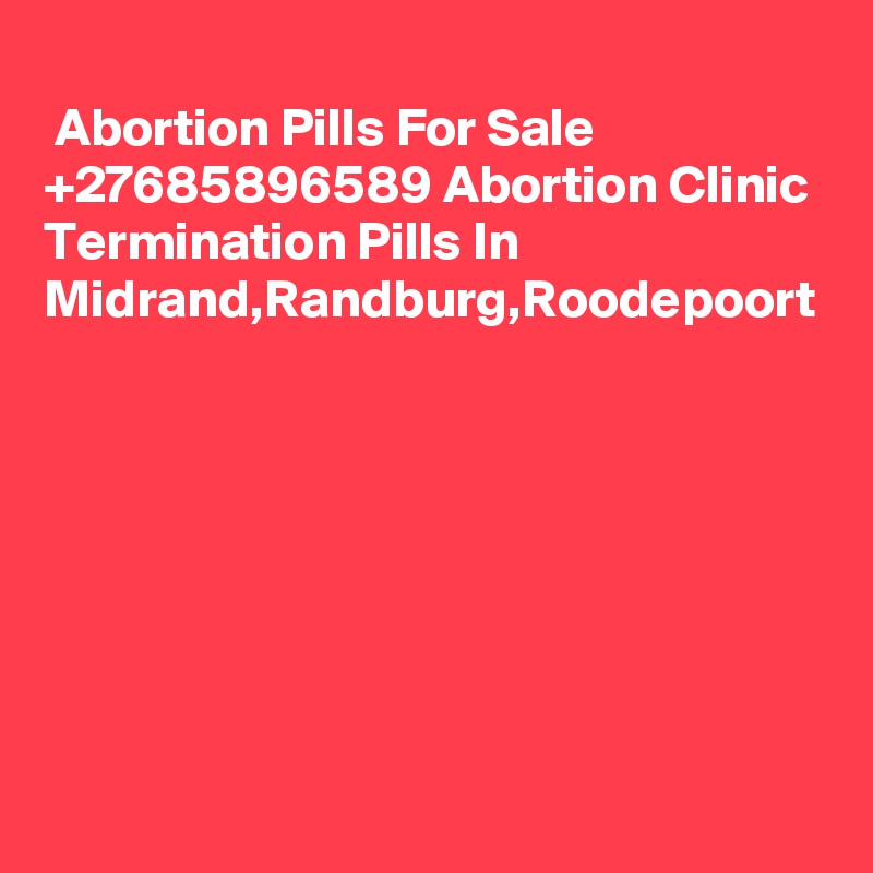 
 Abortion Pills For Sale +27685896589 Abortion Clinic Termination Pills In Midrand,Randburg,Roodepoort