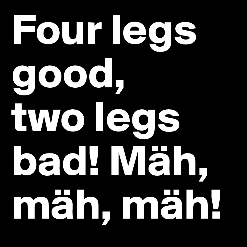 Four legs good,
two legs bad! Mäh, mäh, mäh!