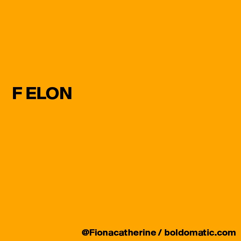



F ELON






