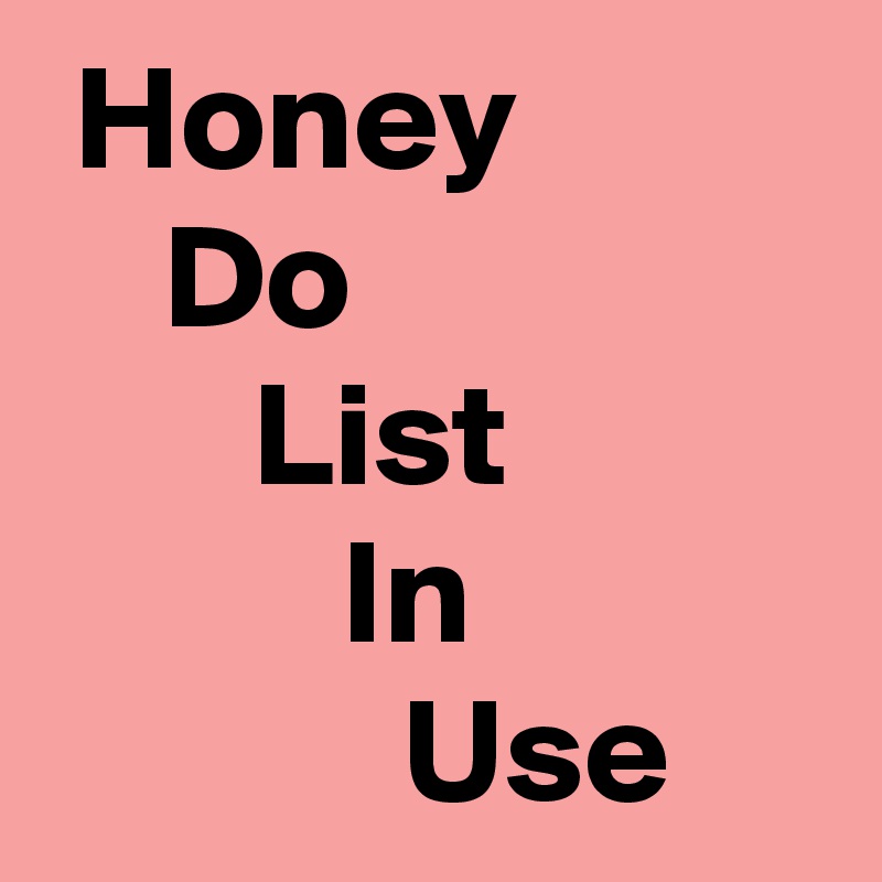  Honey
    Do
       List
          In
            Use