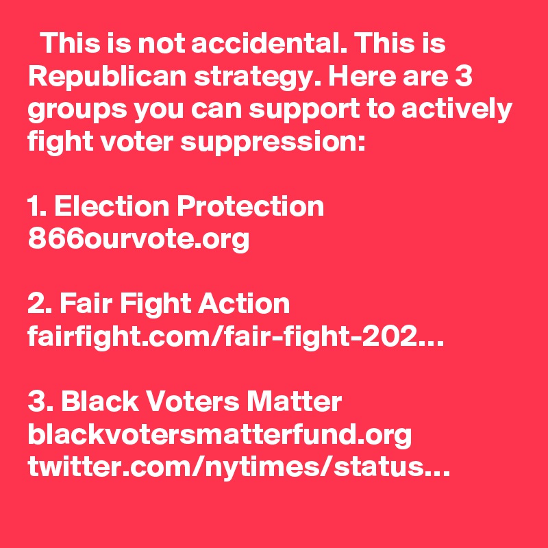   This is not accidental. This is Republican strategy. Here are 3 groups you can support to actively fight voter suppression:

1. Election Protection
866ourvote.org

2. Fair Fight Action
fairfight.com/fair-fight-202…

3. Black Voters Matter
blackvotersmatterfund.org twitter.com/nytimes/status…
