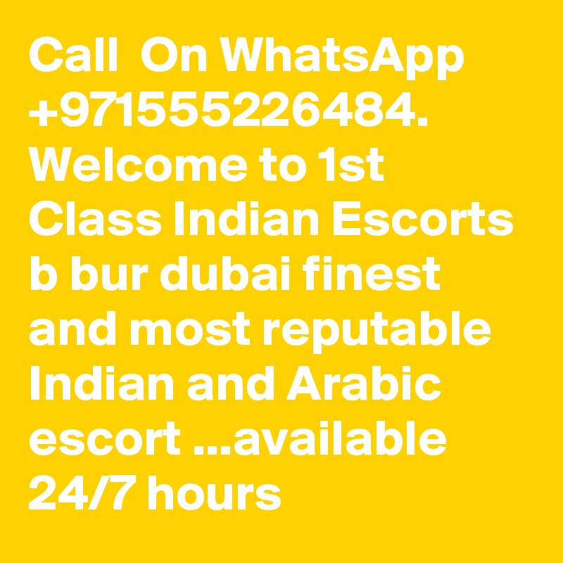 Call  On WhatsApp  +971555226484. Welcome to 1st Class Indian Escorts b bur dubai finest and most reputable Indian and Arabic escort ...available 24/7 hours