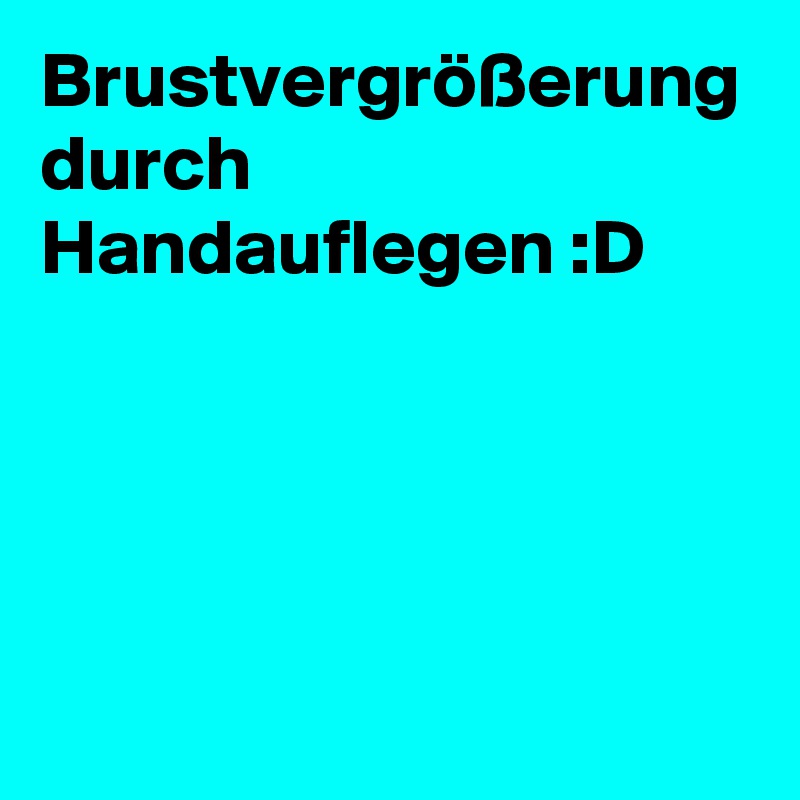 Brustvergrößerung durch Handauflegen :D