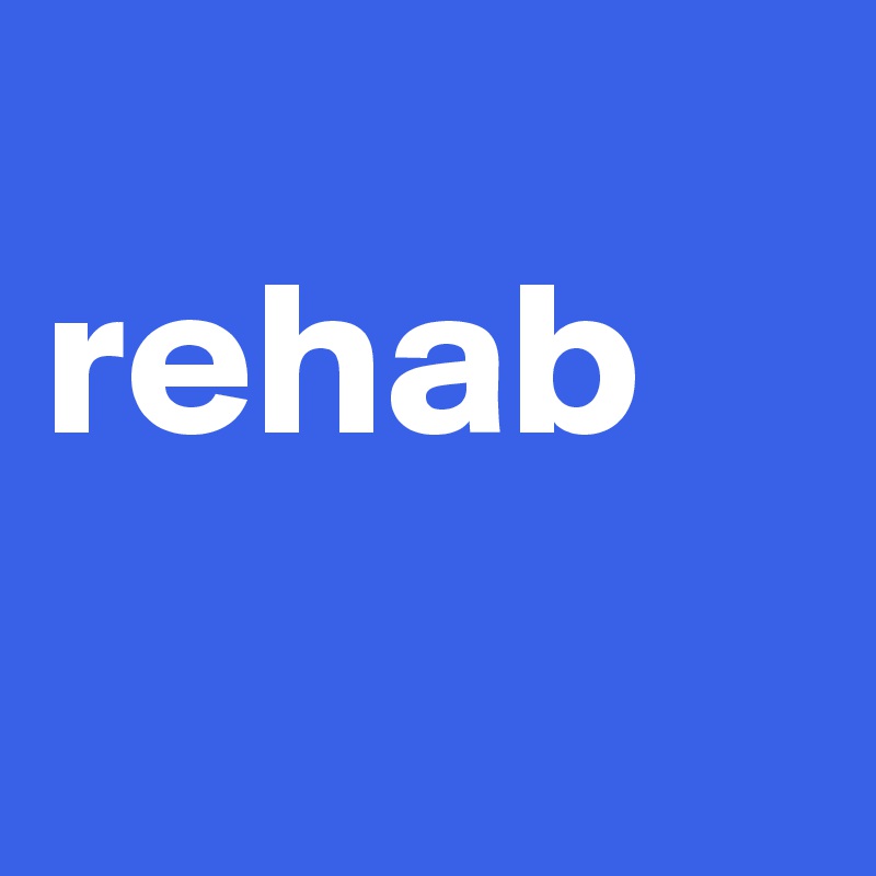 
rehab