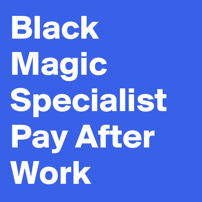 Black Magic Specialist Pay After Work
